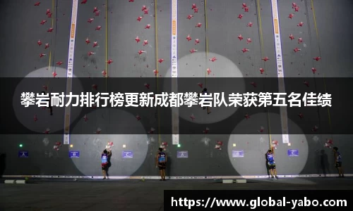 攀岩耐力排行榜更新成都攀岩队荣获第五名佳绩