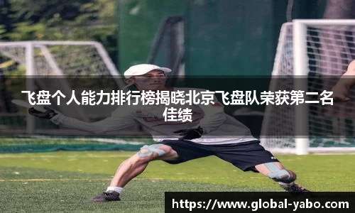 飞盘个人能力排行榜揭晓北京飞盘队荣获第二名佳绩