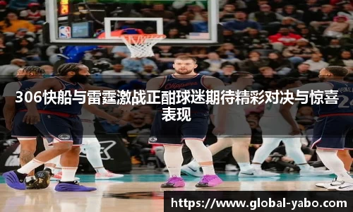 306快船与雷霆激战正酣球迷期待精彩对决与惊喜表现